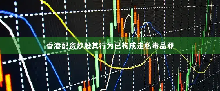 香港配资炒股其行为已构成走私毒品罪