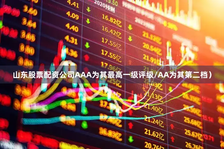 山东股票配资公司AAA为其最高一级评级/AA为其第二档）