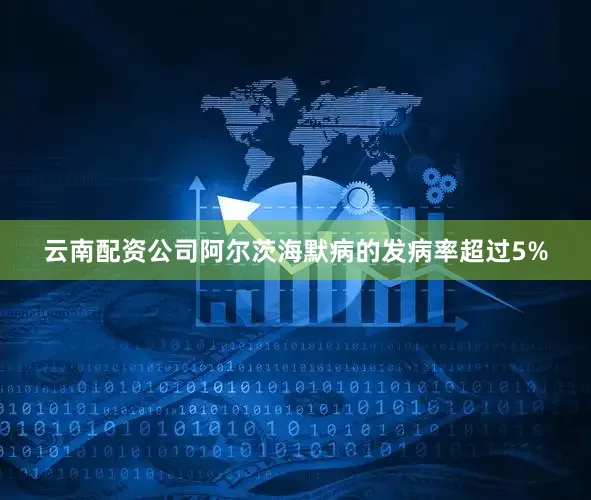 云南配资公司阿尔茨海默病的发病率超过5%