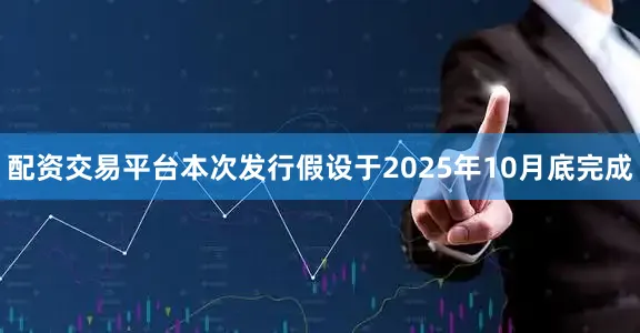 配资交易平台本次发行假设于2025年10月底完成