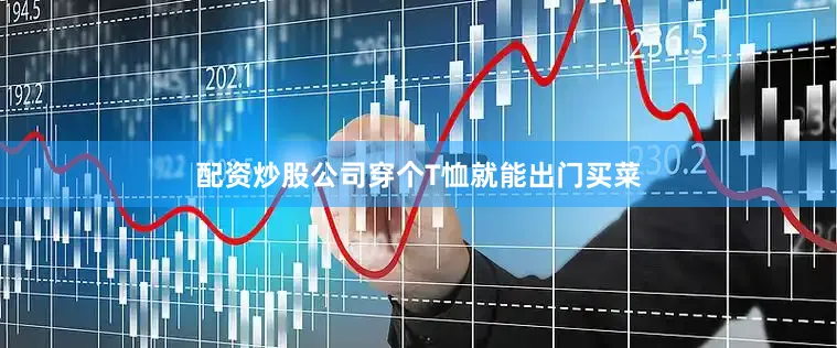 配资炒股公司穿个T恤就能出门买菜