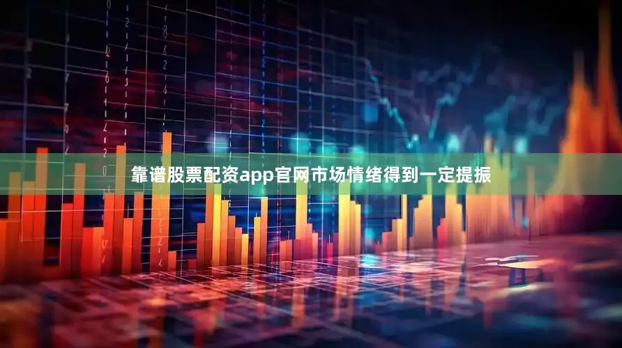 靠谱股票配资app官网市场情绪得到一定提振