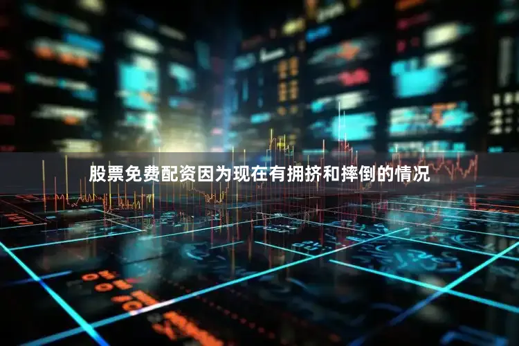股票免费配资因为现在有拥挤和摔倒的情况