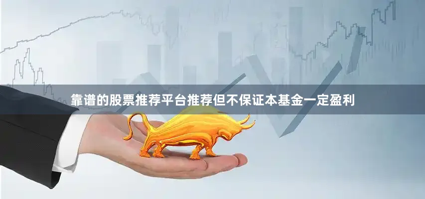 靠谱的股票推荐平台推荐但不保证本基金一定盈利