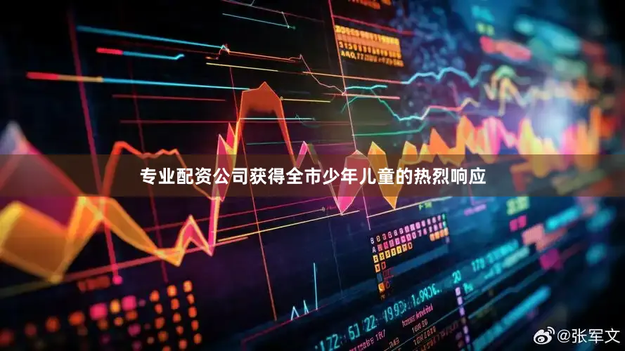 专业配资公司获得全市少年儿童的热烈响应