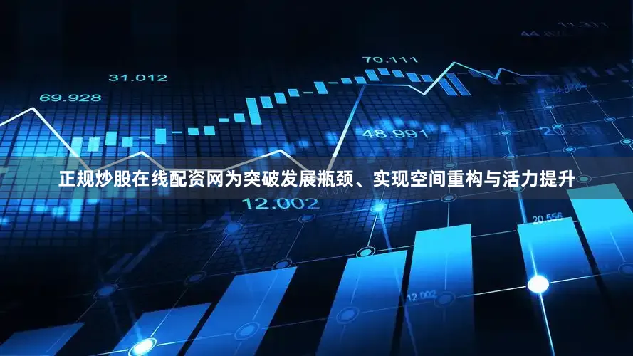正规炒股在线配资网为突破发展瓶颈、实现空间重构与活力提升